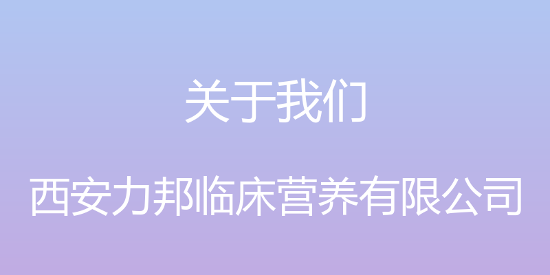 关于我们 - 西安力邦临床营养有限公司