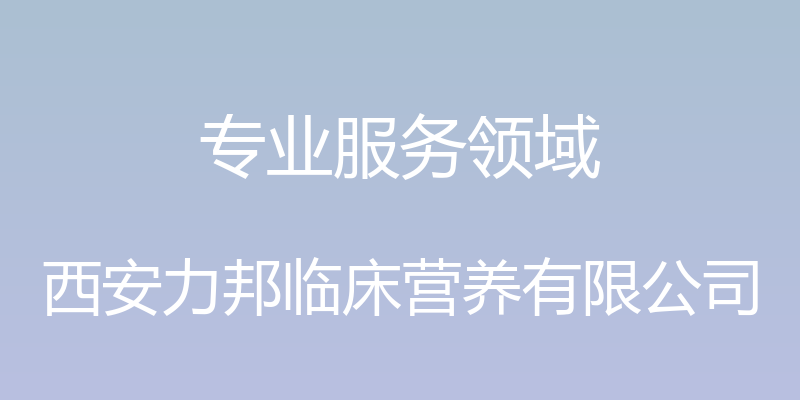 专业服务领域 - 西安力邦临床营养有限公司