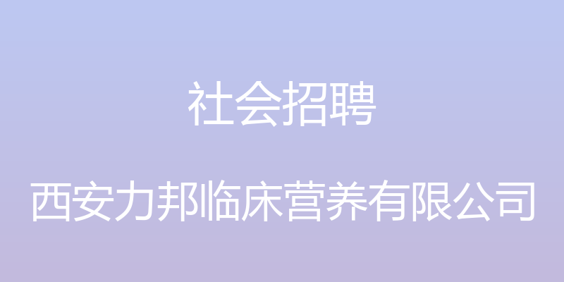 社会招聘 - 西安力邦临床营养有限公司