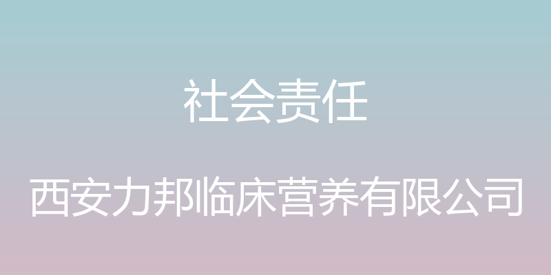 社会责任 - 西安力邦临床营养有限公司