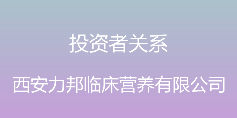 投资者关系 - 西安力邦临床营养有限公司