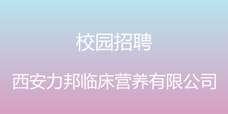 校园招聘 - 西安力邦临床营养有限公司