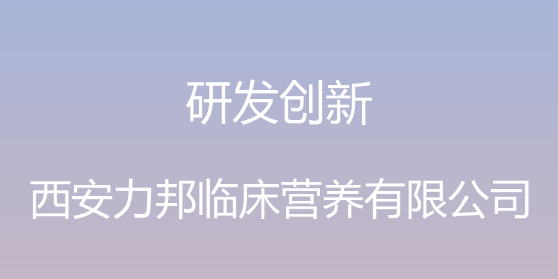 研发创新 - 西安力邦临床营养有限公司