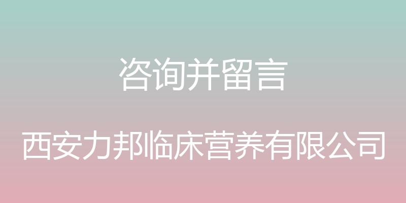 咨询并留言 - 西安力邦临床营养有限公司