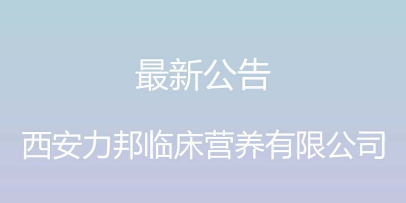 最新公告 - 西安力邦临床营养有限公司